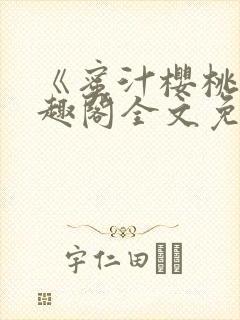 《蜜汁樱桃》笔趣阁全文免费阅读