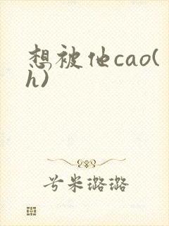 想被他cao(h)