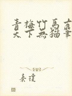 青梅竹马有时尽天下无猫笔趣阁
