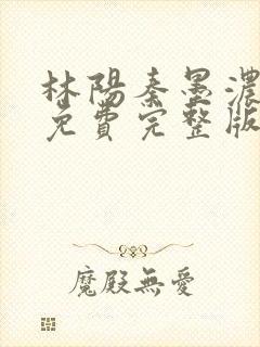 林阳秦墨浓小说免费完整版