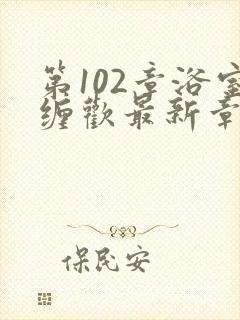 第102章浴室缠欢最新章节更新时间封面