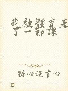 我被体育老师c了一节课