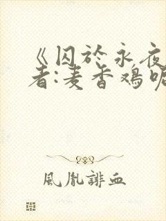 《囚于永夜》作者:麦香鸡呢