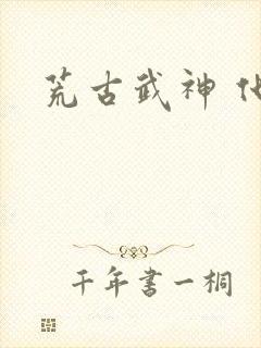 荒古武神 化十