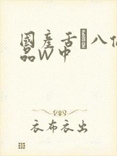 国产舌乚八伦偷品W中