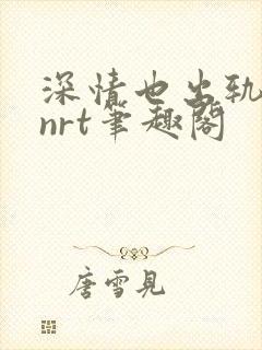 深情也出轨逆2nrt笔趣阁封面