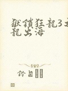 狱锁狂龙3之潜龙出海