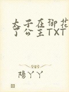 太子在御花园要了公主TXT