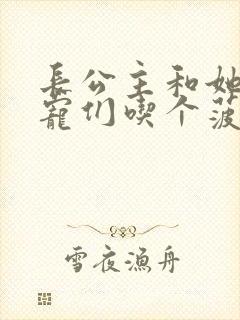 长公主和她的男宠们吃个菠菜卷