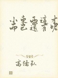 小东西这才一根而已还有呢