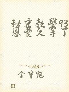 秘密教学93话恩爱久等了
