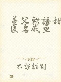 养父软诱甜BY匿名咸鱼