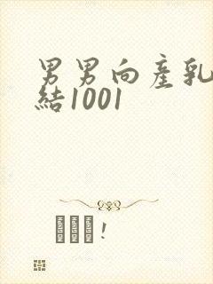 男男向产乳文小结1001