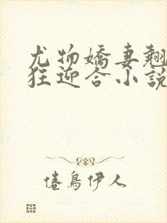 尤物娇妻翘臀疯狂迎合小说封面
