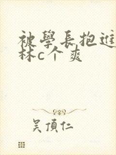 被学长抱进小树林c个爽
