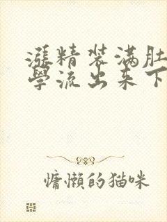 涨精装满肚子上学流出来下载