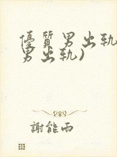 优质男出轨h(男出轨)