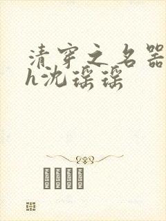 清穿之名器尤物h沈瑶瑶