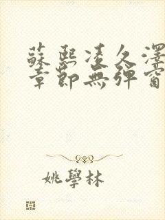 苏熙凌久泽最新章节无弹窗到小说