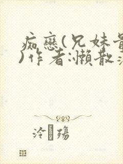 痴恋(兄妹骨科)作者:懒散蒲公英