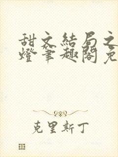 甜文结局之后青灯笔趣阁免费阅读