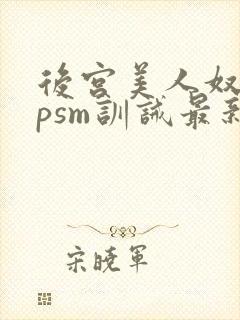 后宫美人奴(npsm训诫最新章节