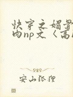 快穿之媚骨h啪肉np文〈高h〉封面