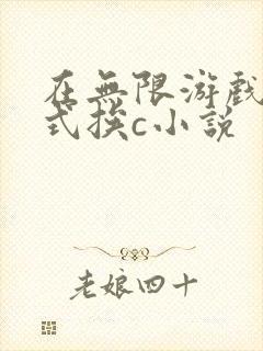 在无限游戏里花式挨c小说