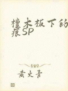 檀木板下的翘红痕SP