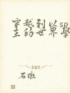 穿越到以sp为主的世界学校
