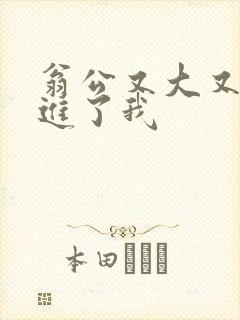 翁公又大又粗挺进了我封面