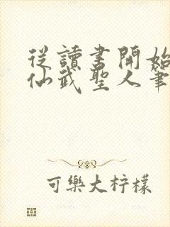 从读书开始肝成仙武圣人笔趣阁封面