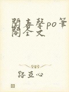 闻春声po笔趣阁全文