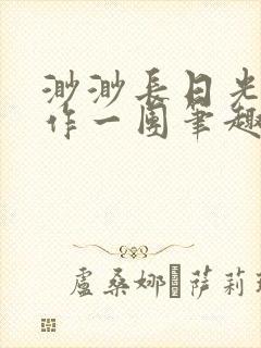 渺渺长日光阴乱作一团笔趣阁光阴似箭