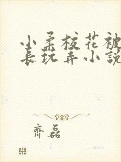 小柔校花被老校长玩弄小说