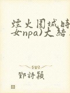 烟火围城时(父女npa)大结局