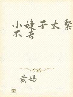 小婕子太紧了进不去