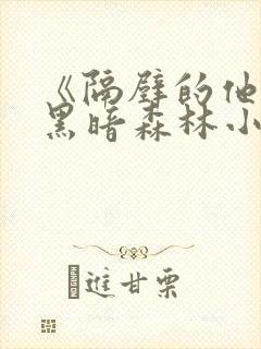 《隔壁的他by黑暗森林小说笔趣》封面