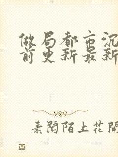 做局都市沉浮超前更新最新