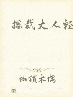 总裁大人轻一点