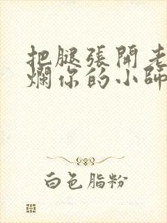 把腿张开老子臊烂你的小师尊漫画