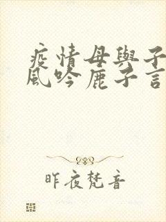疫情母与子且听风吟鹿子言四