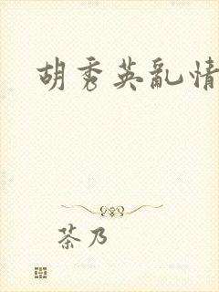 胡秀英乱情