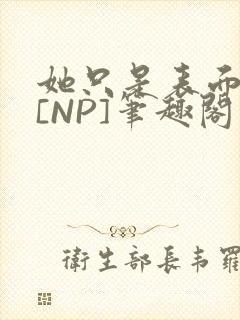 她只是表面清纯[NP]笔趣阁封面