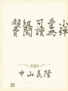 超级可爱小说免费阅读无弹窗笔趣