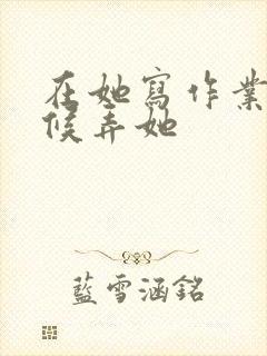 在她写作业的时候弄她封面