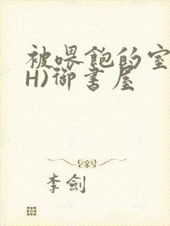 被喂饱的室友(H)御书屋封面