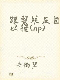 跟系统反目成仇以后(np)