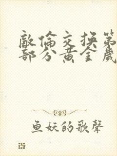 敌伦交换第11部分黄金岁月