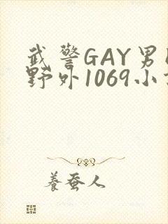 武警GAY男同野外1069小说